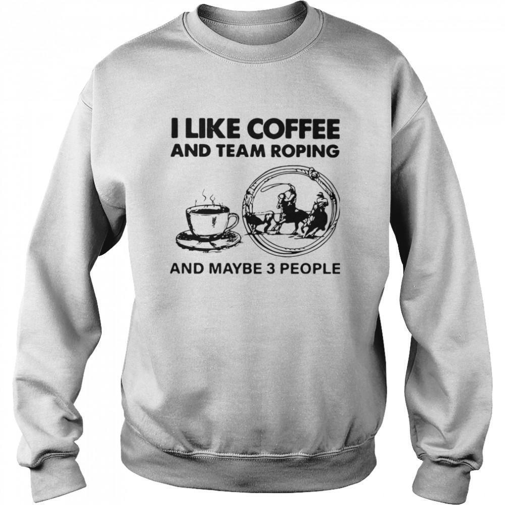 I Like Coffee And Team Roping Sweatshirt